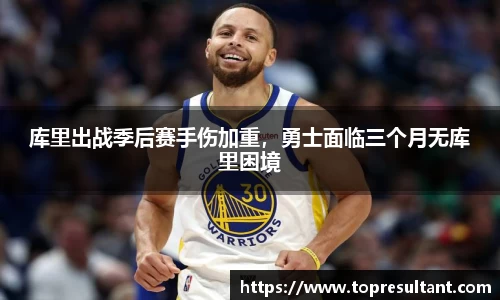 库里出战季后赛手伤加重，勇士面临三个月无库里困境